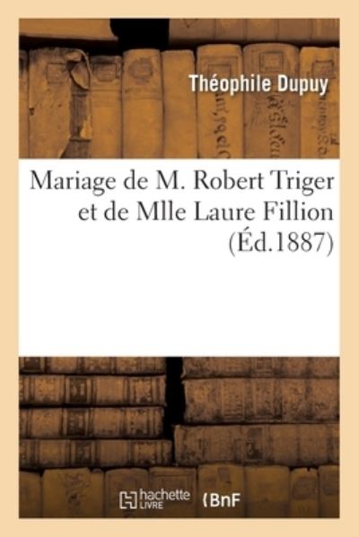 Cover for Théophile Dupuy · Mariage de M. Robert Triger Et de Mlle Laure Fillion (Paperback Book) (2021)