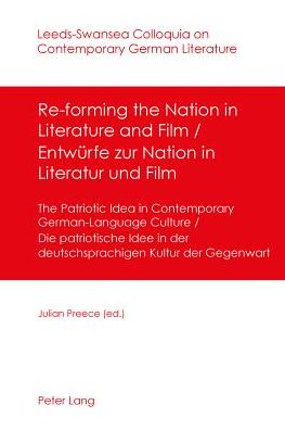 Cover for Julian Preece · Re-forming the Nation in Literature and Film - Entwuerfe zur Nation in Literatur und Film: The Patriotic Idea in Contemporary German-Language Culture- Die patriotische Idee in der deutschsprachigen Kultur der Gegenwart - Leeds-Swansea Colloquia on Contemp (Paperback Book) [New edition] (2013)
