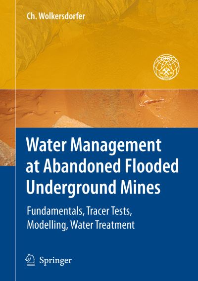 Cover for Christian Wolkersdorfer · Water Management at Abandoned Flooded Underground Mines: Fundamentals, Tracer Tests, Modelling, Water Treatment (Hardcover Book) [2008 edition] (2008)