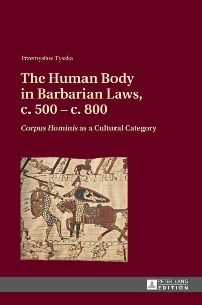 Cover for Przemyslaw Tyszka · The Human Body in Barbarian Laws, c. 500 - c. 800: &quot;Corpus Hominis&quot; as a Cultural Category (Inbunden Bok) [New edition] (2013)