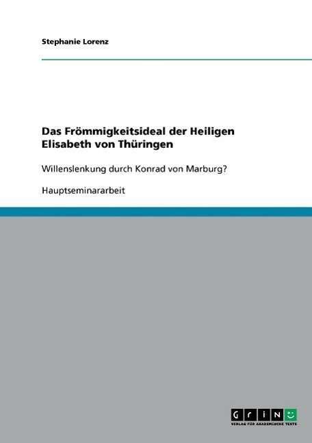 Cover for Stephanie Lorenz · Das Froemmigkeitsideal der Heiligen Elisabeth von Thuringen: Willenslenkung durch Konrad von Marburg? (Paperback Book) [German edition] (2007)