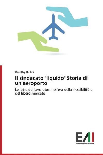 Cover for Dorothy Quilici · Il Sindacato &quot;Liquido&quot; Storia Di Un Aeroporto: Le Lotte Dei Lavoratori Nell'era Della Flessibilità E Del Libero Mercato (Pocketbok) [Italian edition] (2014)