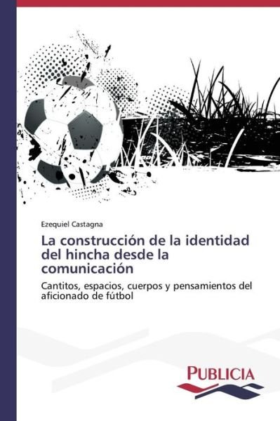 Cover for Castagna Ezequiel · La Construccion De La Identidad Del Hincha Desde La Comunicacion (Taschenbuch) (2015)