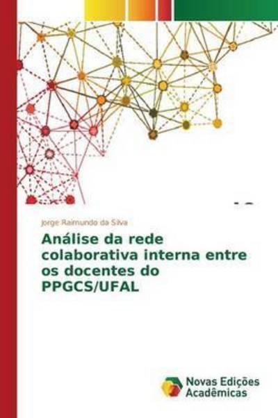 Cover for Silva Jorge Raimundo Da · Analise Da Rede Colaborativa Interna Entre Os Docentes Do Ppgcs / Ufal (Pocketbok) (2015)