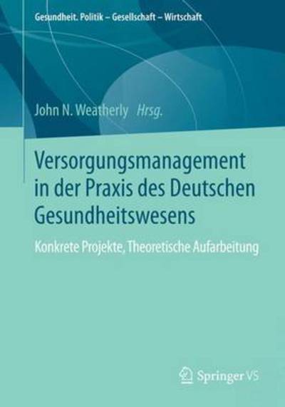 Cover for Versorgungsmanagement in Der Praxis Des Deutschen Gesundheitswesens: Konkrete Projekte, Theoretische Aufarbeitung - Gesundheit. Politik - Gesellschaft - Wirtschaft (Paperback Book) [1. Aufl. 2017 edition] (2016)