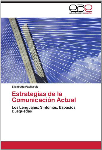 Cover for Elisabetta Pagliarulo · Estrategias De La Comunicación Actual: Los Lenguajes: Síntomas. Espacios. Búsquedas (Paperback Book) [Spanish edition] (2012)