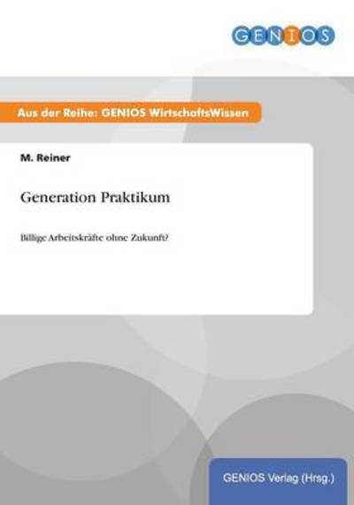 Cover for M Reiner · Generation Praktikum: Billige Arbeitskrafte ohne Zukunft? (Paperback Book) (2015)