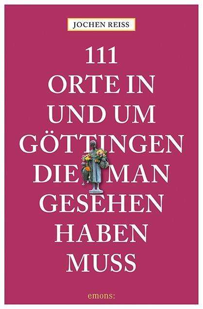 111 Orte in und um Göttingen, die - Reiss - Books -  - 9783740807306 - 