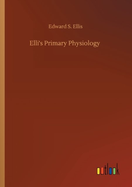 Elli's Primary Physiology - Edward S Ellis - Kirjat - Outlook Verlag - 9783752349306 - keskiviikko 22. heinäkuuta 2020