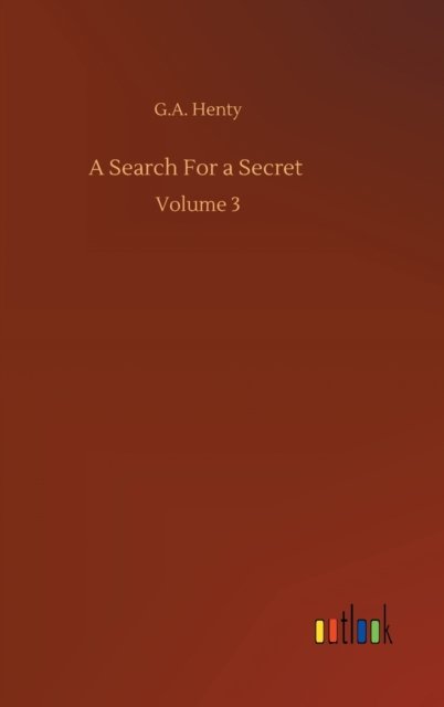 A Search For a Secret: Volume 3 - G A Henty - Books - Outlook Verlag - 9783752381306 - July 31, 2020