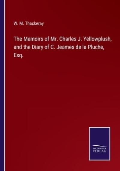 Cover for W M Thackeray · The Memoirs of Mr. Charles J. Yellowplush, and the Diary of C. Jeames de la Pluche, Esq. (Paperback Bog) (2022)