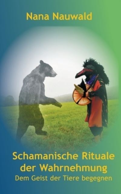 Cover for Nana Nauwald · Schamanische Rituale der Wahrnehmung: Dem Geist der Tiere begegnen (Paperback Book) (2021)