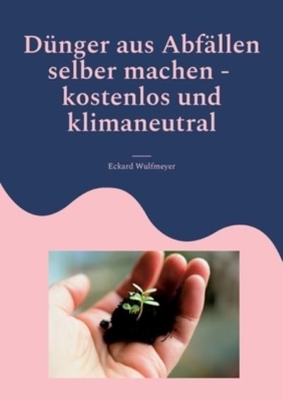Dunger aus Abfallen selber machen - Eckard Wulfmeyer - Books - Books on Demand - 9783756833306 - October 20, 2022