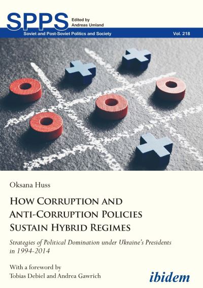 Cover for Oksana Huss · How Corruption and Anti-Corruption Policies Sustain Hybrid Regimes: Strategies of Political Domination under Ukraine’s Presidents in 1994-2014 - Soviet and Post-Soviet Politics and Society (Paperback Book) [New edition] (2020)
