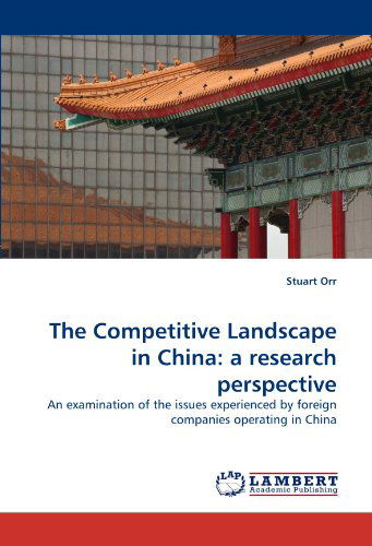 Cover for Stuart Orr · The Competitive Landscape in China: a Research Perspective: an Examination of the Issues Experienced by Foreign Companies Operating in China (Paperback Book) (2010)