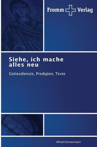 Cover for Alfred Zimmermann · Siehe, Ich Mache Alles Neu: Gottesdienste, Predigten, Texte (Taschenbuch) [German edition] (2014)