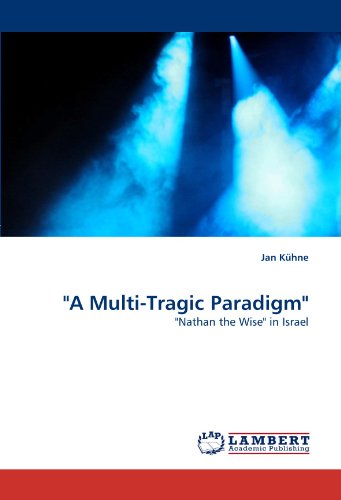 "A Multi-tragic Paradigm": "Nathan the Wise" in Israel - Jan Kühne - Books - LAP LAMBERT Academic Publishing - 9783844307306 - March 15, 2011