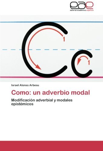 Cover for Israel Alonso Arbesu · Como: Un Adverbio Modal: Modificación Adverbial Y Modales Epistémicos (Paperback Bog) [Spanish edition] (2012)