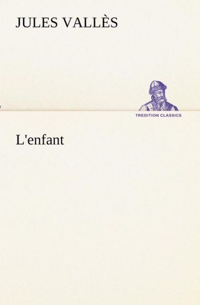 Cover for Jules Vallès · L'enfant (Tredition Classics) (French Edition) (Taschenbuch) [French edition] (2012)