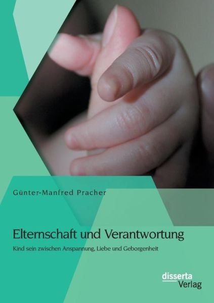 Cover for Gunter-Manfred Pracher · Elternschaft und Verantwortung: Kind sein zwischen Anspannung, Liebe und Geborgenheit (Paperback Book) [German edition] (2014)