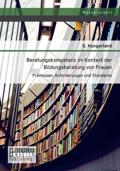 Cover for Hungerland G. · Beratungskompetenz Im Kontext Der Bildungsberatung Von Frauen: Prämissen, Anforderungen Und Standards (Paperback Book) [German edition] (2014)