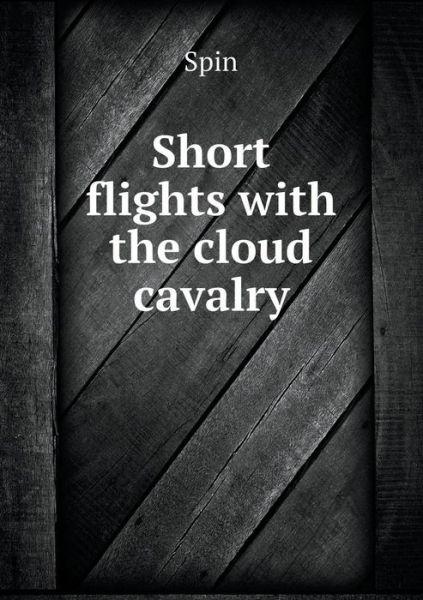 Cover for Spin · Short Flights with the Cloud Cavalry (Paperback Book) (2015)