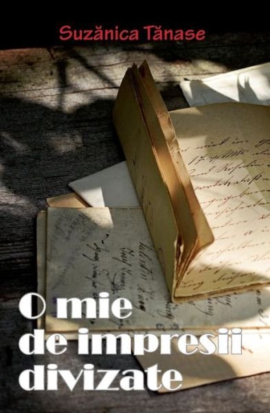 Cover for Suzanica Tanase · O Mie de Impresii Divizate (Paperback Book) (2018)