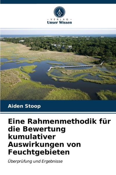 Cover for Aiden Stoop · Eine Rahmenmethodik fur die Bewertung kumulativer Auswirkungen von Feuchtgebieten (Paperback Book) (2021)