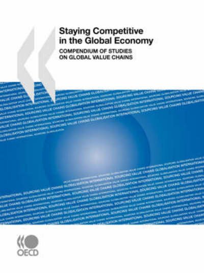 Staying Competitive in the Global Economy:  Compendium of Studies on Global Value Chains - Oecd Organisation for Economic Co-operation and Develop - Boeken - OECD Publishing - 9789264046306 - 19 juni 2008