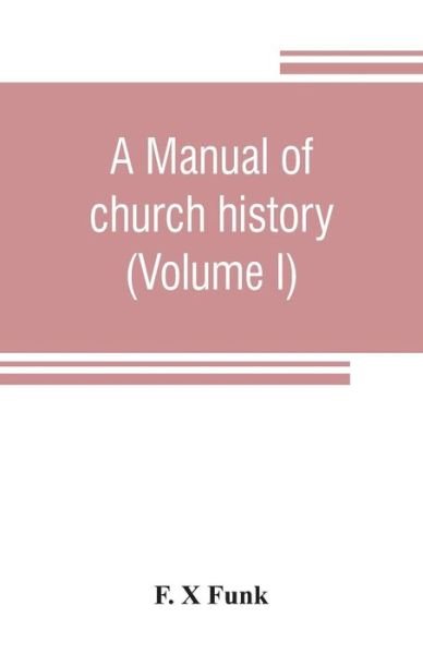 Cover for F X Funk · A manual of church history (Volume I) (Paperback Bog) (2019)