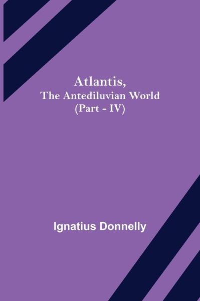 Atlantis, The Antediluvian World (Part - IV) - Ignatius Donnelly - Bücher - Alpha Edition - 9789356017306 - 26. März 2021