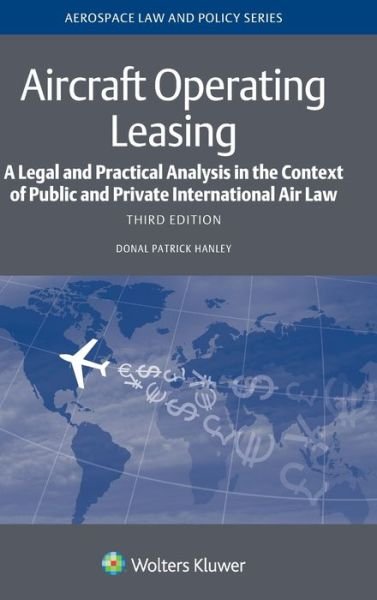 Donal Patrick Hanley · Aircraft Operating Leasing: A Legal and Practical Analysis in the Context of Public and Private International Air Law - Aerospace Law and Policy Series (Hardcover Book) (2021)