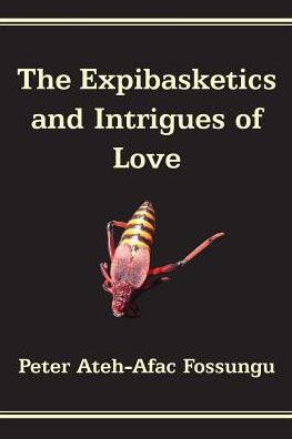 Cover for Peter Ateh-Afac Fossungu · The Expibasketics and Intrigues of Love (Paperback Bog) (2016)