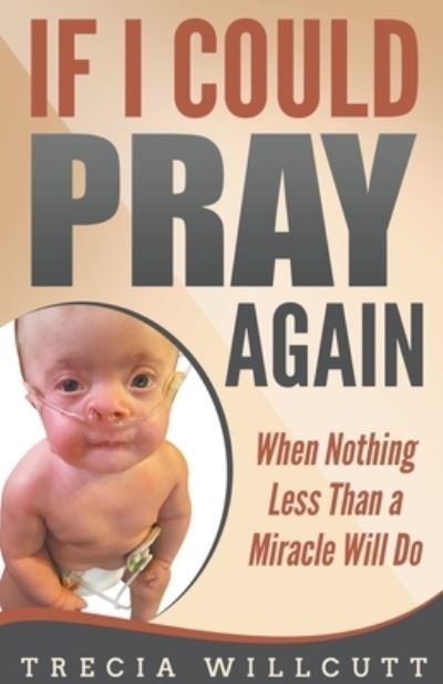 Cover for Trecia Willcutt · If I Could Pray Again: When Nothing Less Than a Miracle Will Do (Paperback Book) (2019)