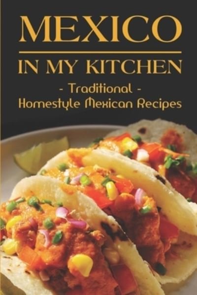 Mexico In My Kitchen - Thurman Alimo - Livros - Independently Published - 9798464202306 - 25 de agosto de 2021