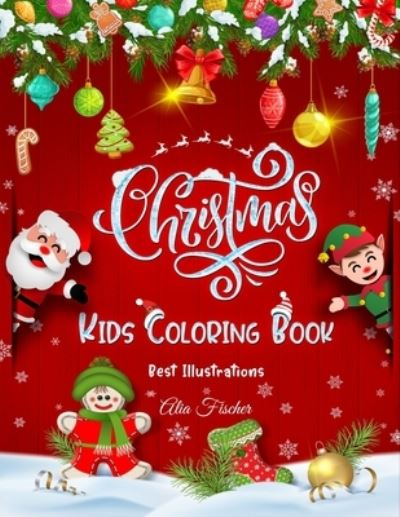 Cover for Alia Fischer · Christmas Kids Coloring Book Best Illustrations: Best Children's Christmas Gift or Stocking Stuffer - 50 Beautiful Pages to Color for Boys &amp; Girls of All Ages 2-4, 3-5, 4-8, 6-8 &amp; 8-12 - Kids Christmas Coloring Books (Paperback Book) (2020)