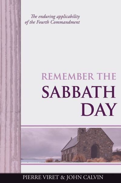 Remember the Sabbath Day: The enduring applicability of the Fourth Commandment - Viret Decalogue Commentary - John Calvin - Libros - Independently Published - 9798610186306 - 6 de febrero de 2020