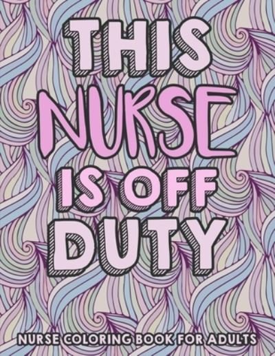 Cover for Nurse Publication · This Nurse Is Off Duty - Nurse Coloring Book For Adults (Paperback Bog) (2021)
