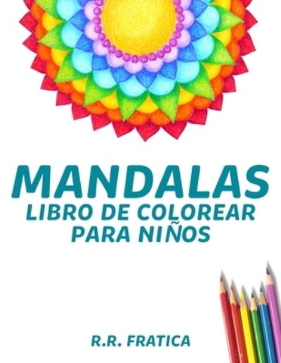 Cover for R R Fratica · Mandalas libro de colorear para ninos: Libro de colorear mandalas para ninos: Lindos disenos de mandalas para ninos, ninas de 4 a 12 anos y principiantes de todas las edades, momentos de diversion y relajacion, Libro de actividades para tus pequenos (Paperback Book) (2021)