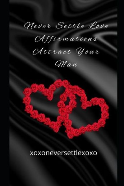 Cover for Xoxoneversettlexoxo · Never Settle Love Affirmations: Attract Your Man - Xoxoneversettlexoxo Affirmations (Taschenbuch) (2022)