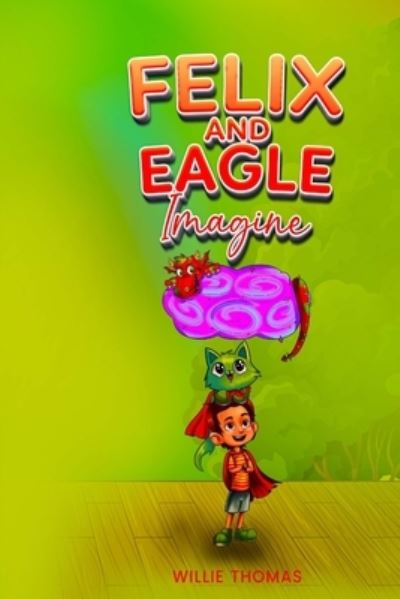 Felix and Eagle Imagine - Willie Thomas - Books - Willie Thomas - 9798987697306 - March 1, 2023