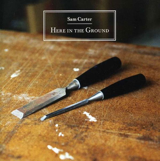 Here In The Ground - Sam Carter - Musiikki - CAPTAIN POTATO - 5050521006307 - maanantai 28. huhtikuuta 2008