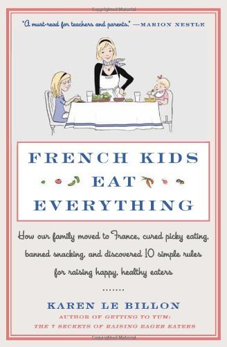 Cover for Karen Le Billon · French Kids Eat Everything: How Our Family Moved to France, Cured Picky Eating, Banned Snacking, and Discovered 10 Simple Rules for Raising Happy, Healthy Eaters (Paperback Book) [Reprint edition] (2014)