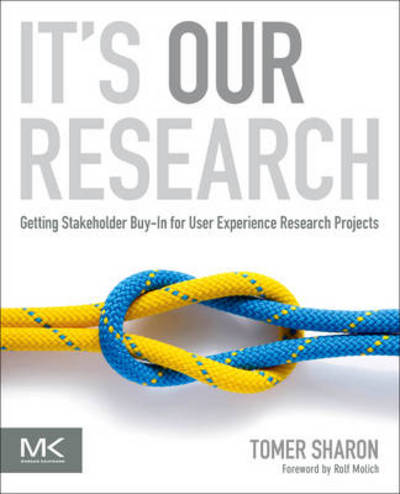 Cover for Sharon, Tomer (UX Researcher, Google Search) · It's Our Research: Getting Stakeholder Buy-in for User Experience Research Projects (Paperback Book) (2012)