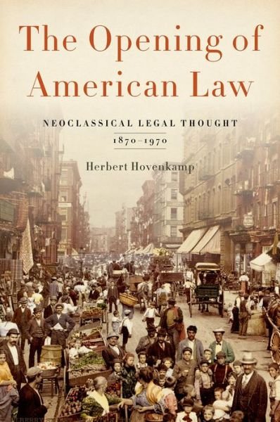 Cover for Hovenkamp, Herbert (Ben and Dorothy Willie Chair, Ben and Dorothy Willie Chair, University of Iowa College of Law) · The Opening of American Law: Neoclassical Legal Thought, 1870-1970 (Innbunden bok) (2014)
