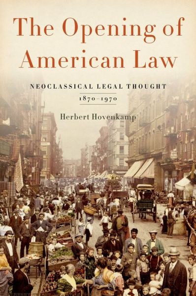 Cover for Hovenkamp, Herbert (Ben and Dorothy Willie Chair, Ben and Dorothy Willie Chair, University of Iowa College of Law) · The Opening of American Law: Neoclassical Legal Thought, 1870-1970 (Hardcover Book) (2014)