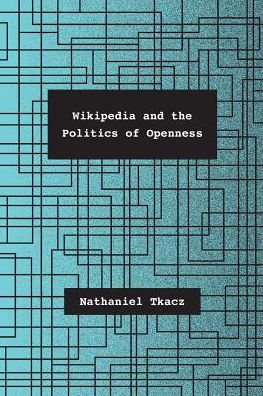 Cover for Nathaniel Tkacz · Wikipedia and the Politics of Openness (Paperback Book) (2014)