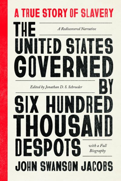 Cover for John Swanson Jacobs · The United States Governed by Six Hundred Thousand Despots: A True Story of Slavery; A Rediscovered Narrative, with a Full Biography (Paperback Book) [First Edition, Critical edition] (2024)