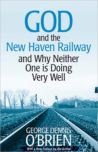 Cover for George Dennis O'Brien · God and the New Haven Railway: and Why Neither One Is Doing Very Well (Paperback Book) (2008)