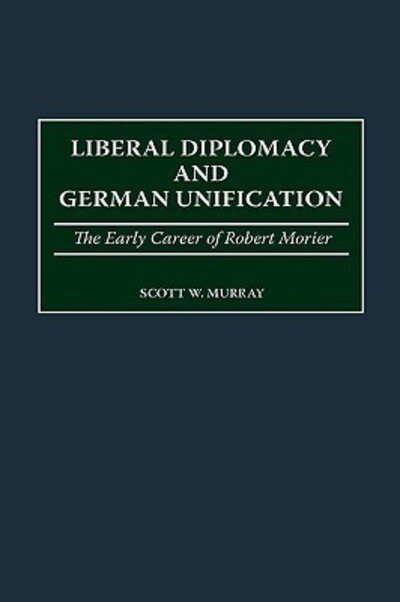 Cover for Scott Murray · Liberal Diplomacy and German Unification: The Early Career of Robert Morier (Hardcover bog) (2000)